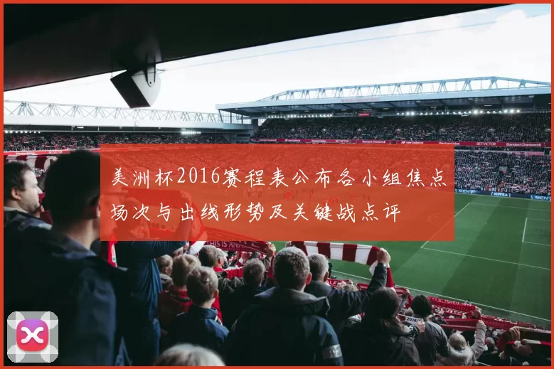 美洲杯2016赛程表公布各小组焦点场次与出线形势及关键战点评