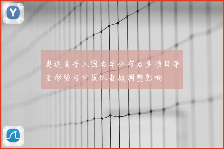 奥运高手入围名单公布后多项目争金形势与中国队备战调整影响