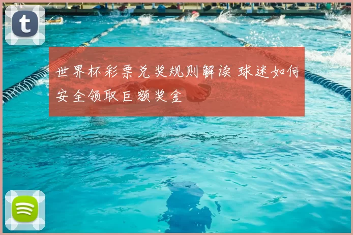 世界杯彩票兑奖规则解读 球迷如何安全领取巨额奖金