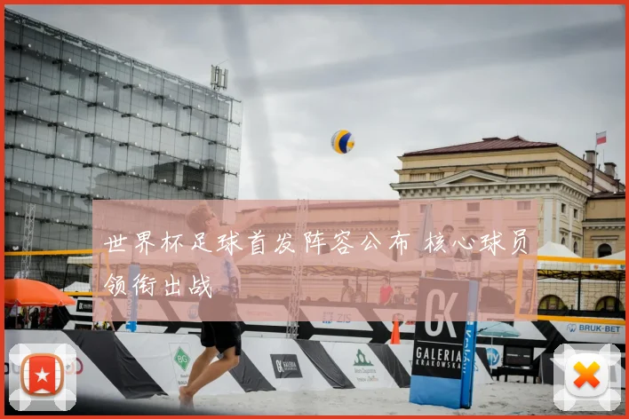 世界杯足球首发阵容公布 核心球员领衔出战